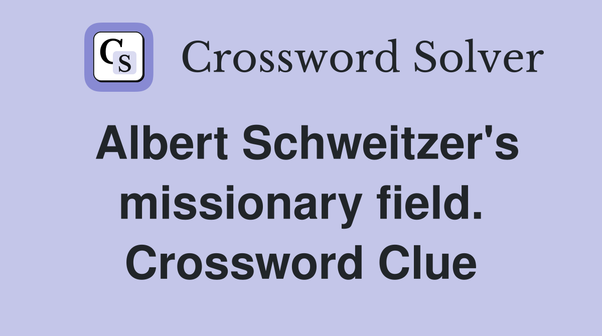 Albert Schweitzer's missionary field. Crossword Clue