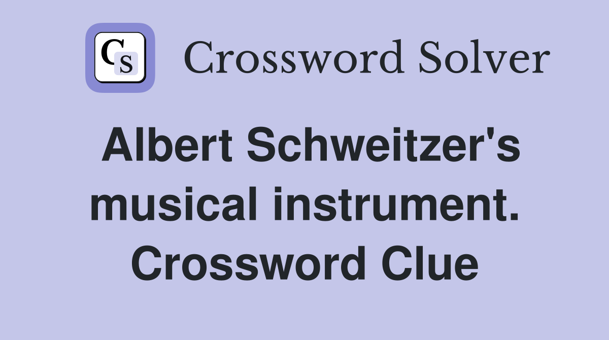 Albert Schweitzer's musical instrument. Crossword Clue