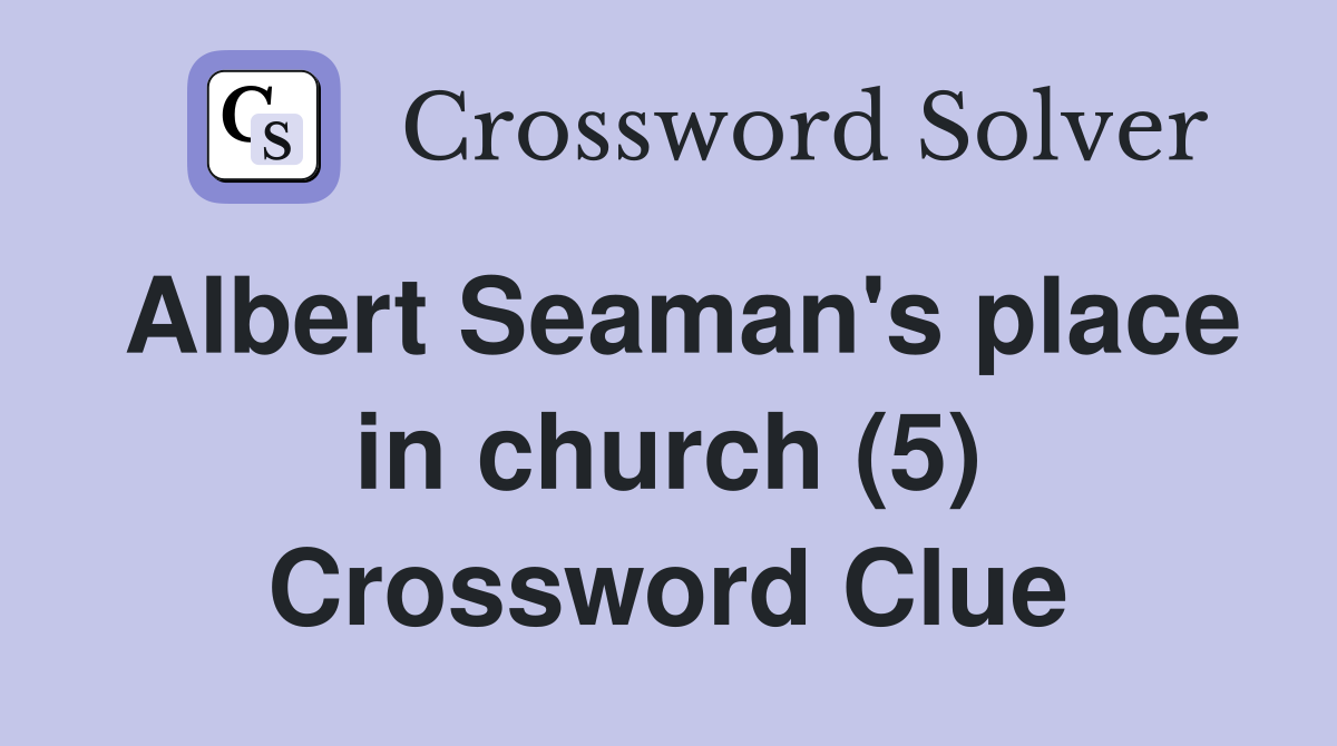 Albert Seaman's place in church (5) Crossword Clue