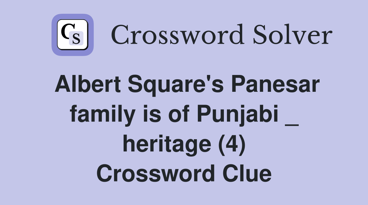 Albert Square's Panesar family is of Punjabi _ heritage (4) Crossword Clue