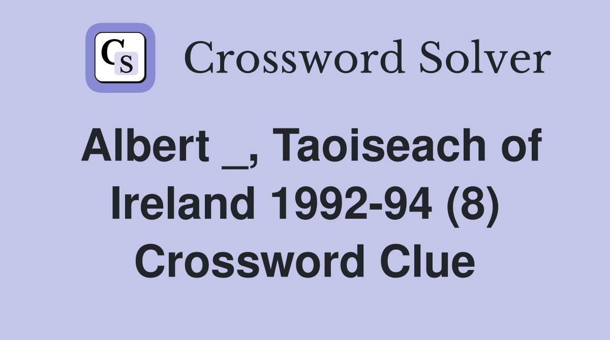 Albert _, Taoiseach of Ireland 1992-94 (8) Crossword Clue