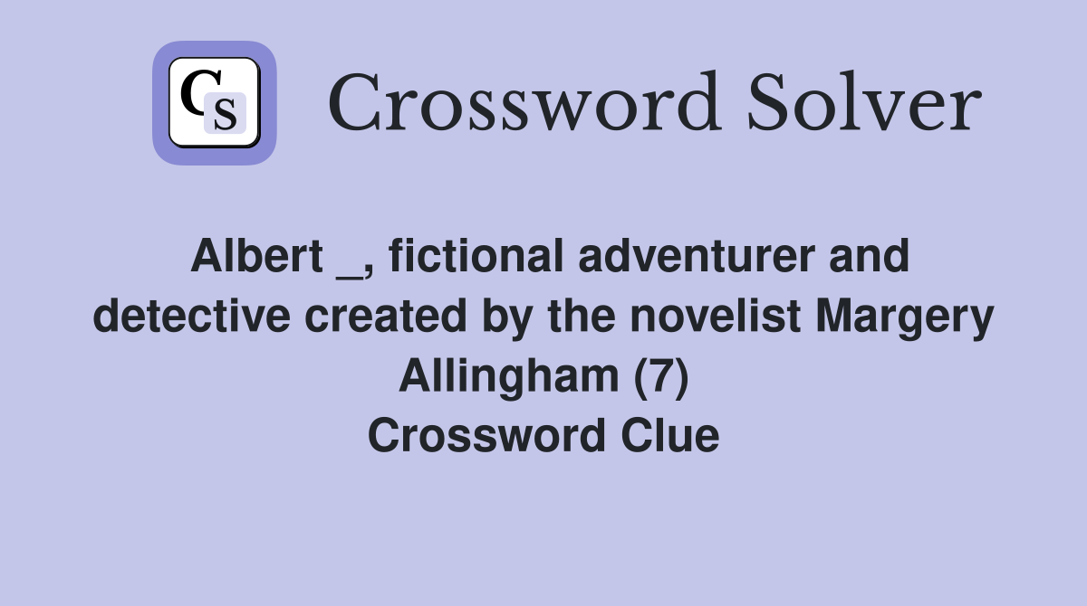 Albert _, fictional adventurer and detective created by the novelist Margery Allingham (7) Crossword Clue
