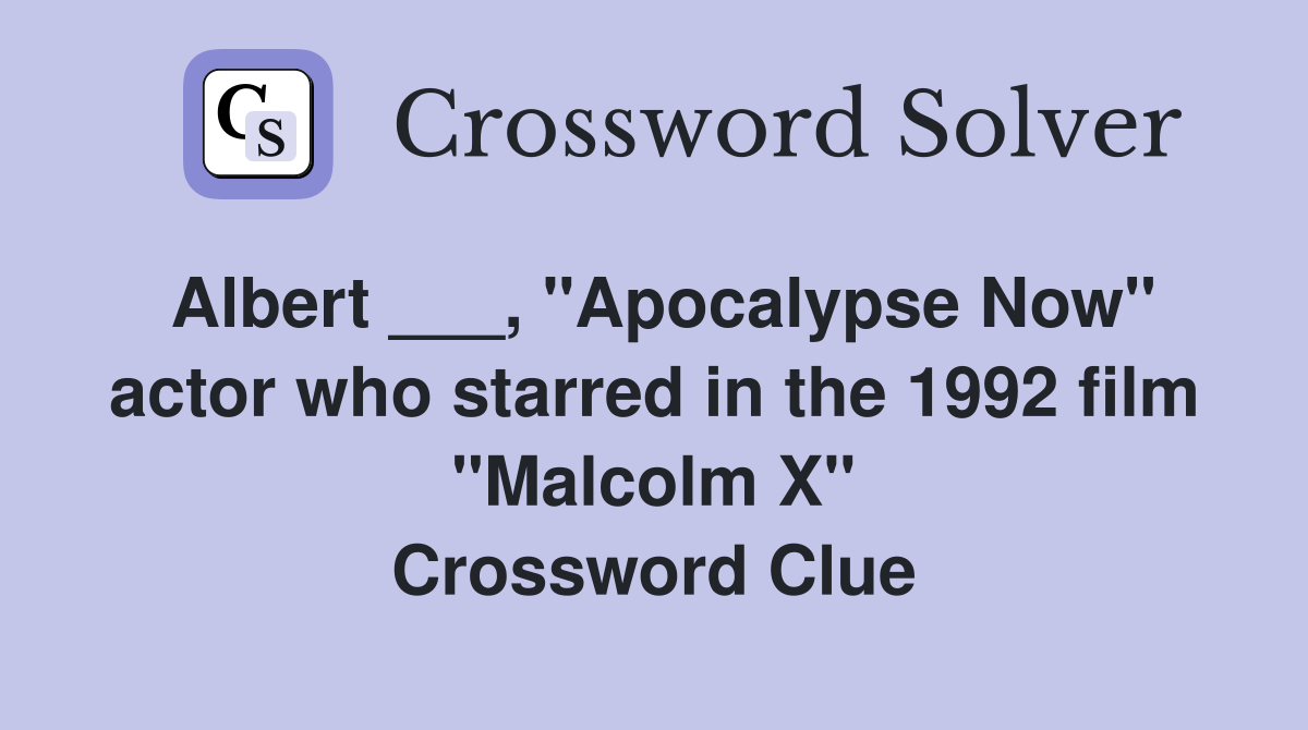 Albert ___, "Apocalypse Now" actor who starred in the 1992 film "Malcolm X" Crossword Clue