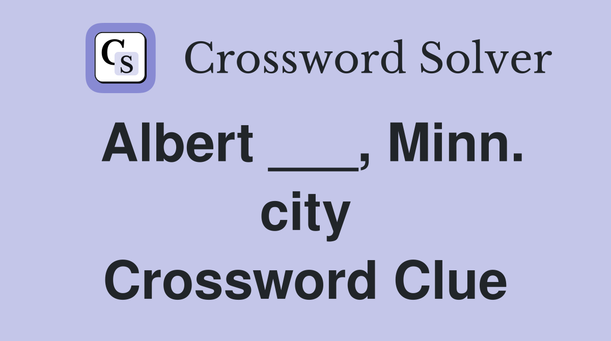 Albert ___, Minn. city Crossword Clue