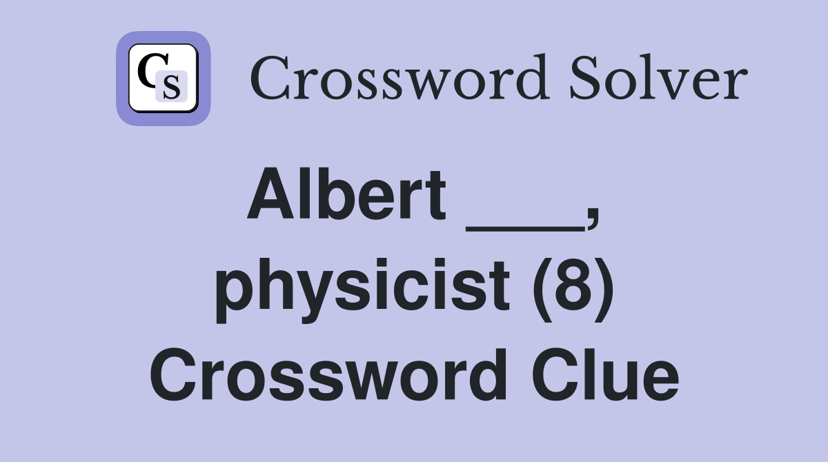 Albert ___, physicist (8) Crossword Clue