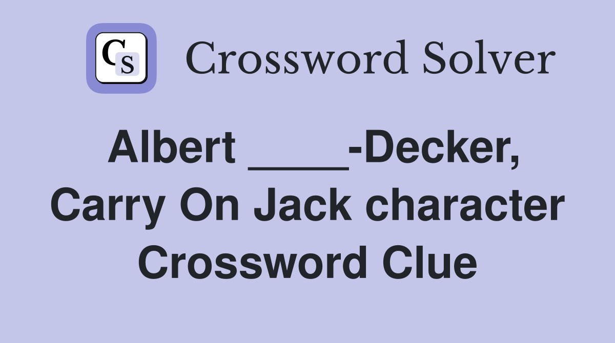 Albert ____-Decker, Carry On Jack character Crossword Clue