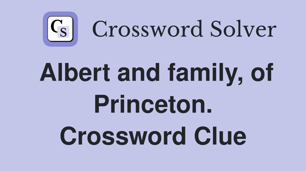 Albert and family, of Princeton. Crossword Clue