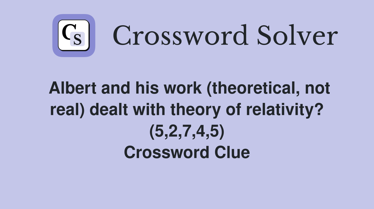 Albert and his work (theoretical, not real) dealt with theory of relativity? (5,2,7,4,5) Crossword Clue