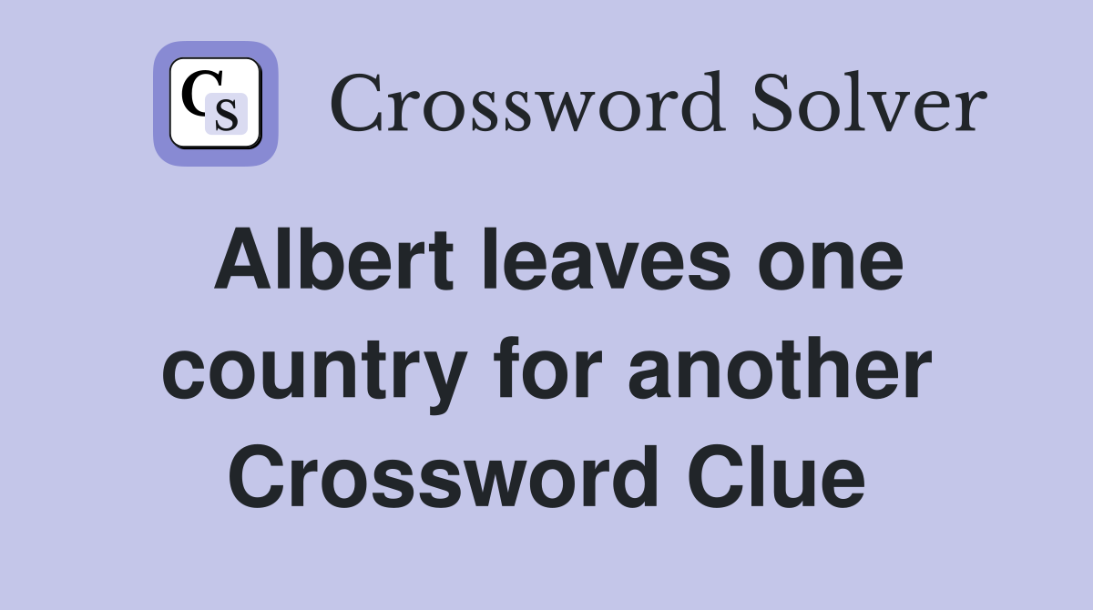 Albert leaves one country for another Crossword Clue