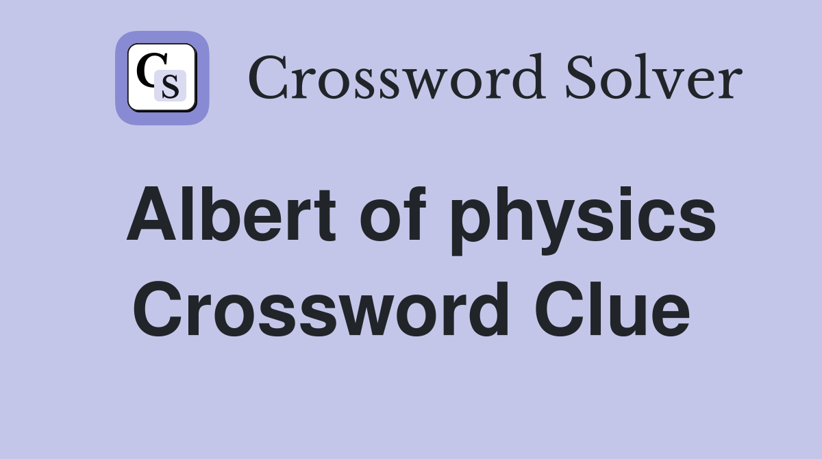 Albert of physics Crossword Clue