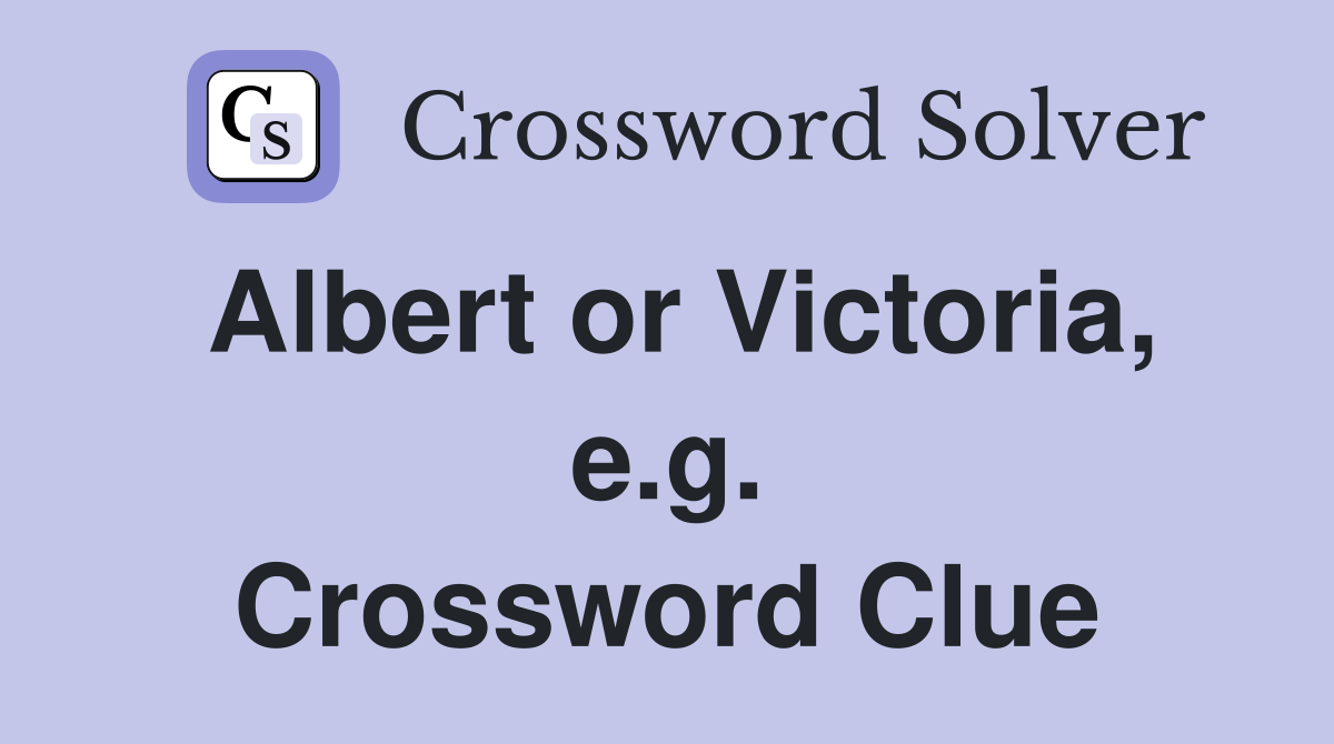 Albert or Victoria, e.g. Crossword Clue