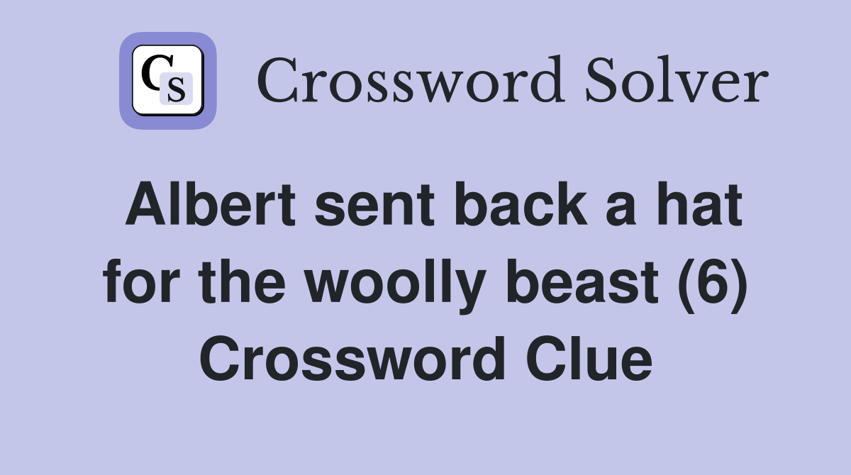 Albert sent back a hat for the woolly beast (6) Crossword Clue