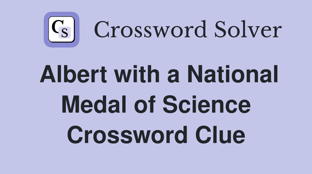 Albert with a National Medal of Science Crossword Clue