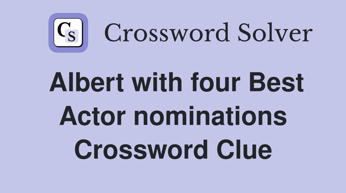 Albert with four Best Actor nominations Crossword Clue