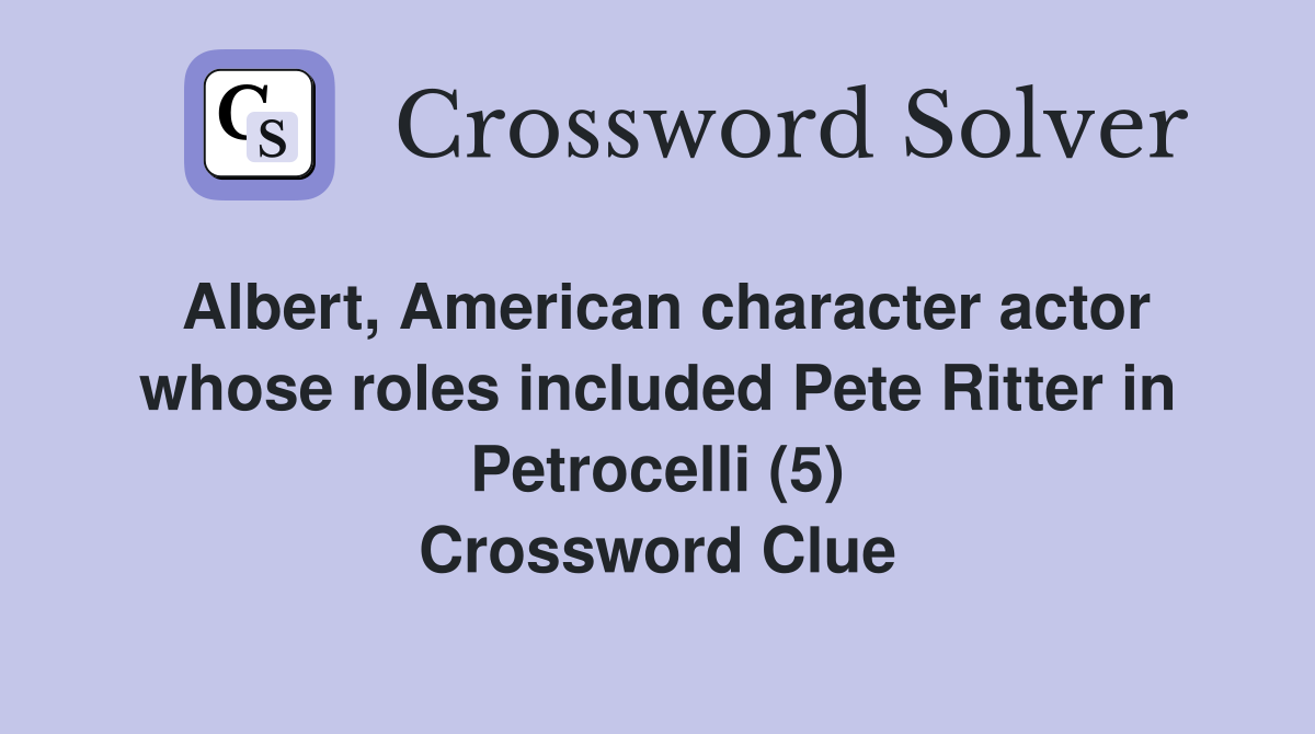 Albert, American character actor whose roles included Pete Ritter in Petrocelli (5) Crossword Clue