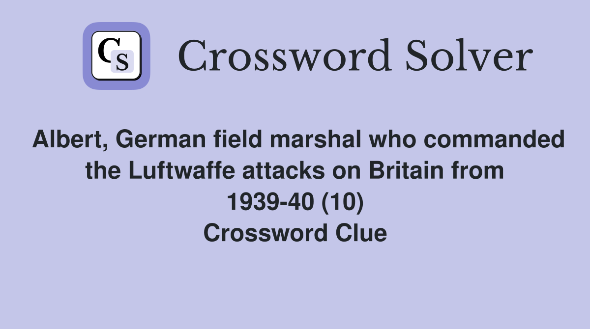 Albert, German field marshal who commanded the Luftwaffe attacks on Britain from 1939-40 (10) Crossword Clue