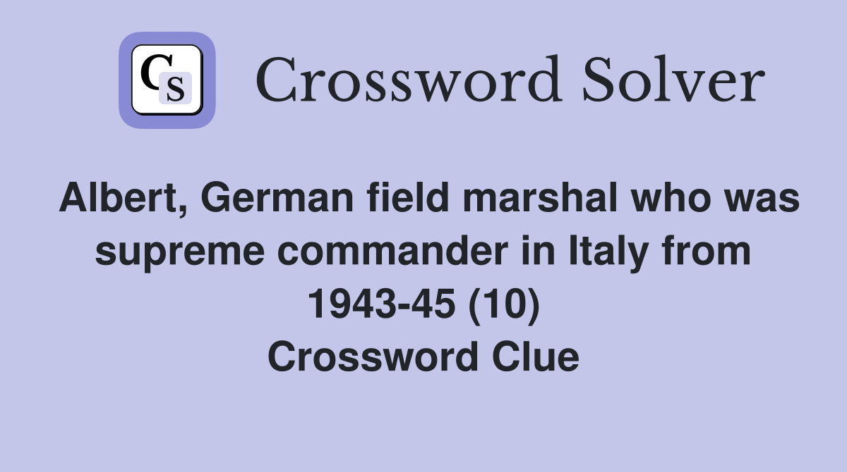 Albert, German field marshal who was supreme commander in Italy from 1943-45 (10) Crossword Clue