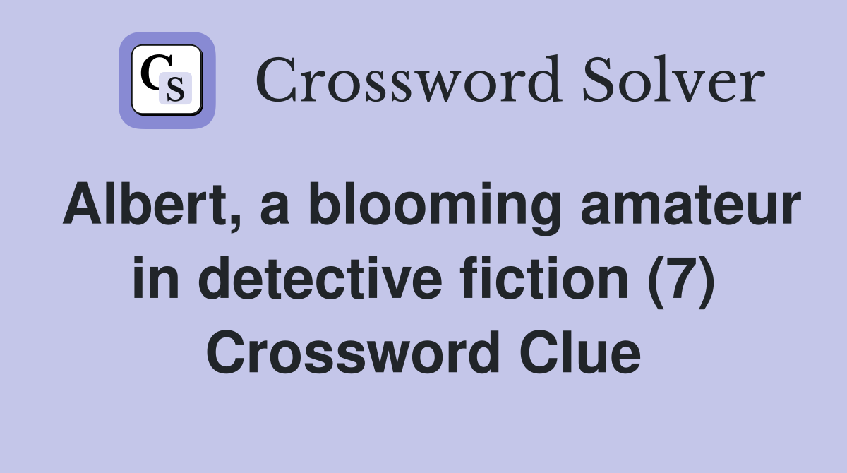 Albert, a blooming amateur in detective fiction (7) Crossword Clue
