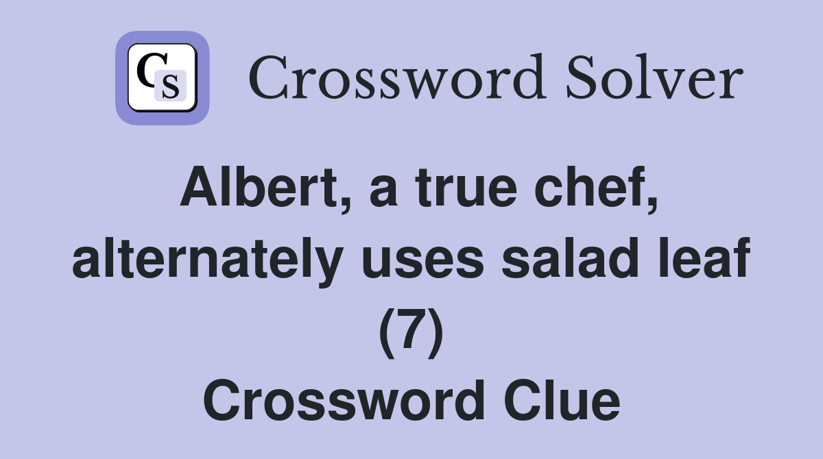 Albert, a true chef, alternately uses salad leaf (7) Crossword Clue