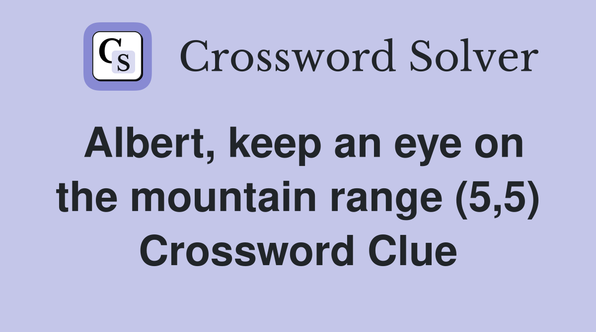 Albert, keep an eye on the mountain range (5,5) Crossword Clue