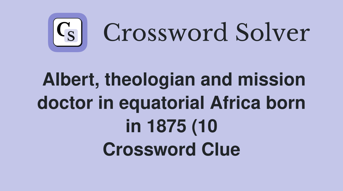 Albert theologian and mission doctor in equatorial Africa born in 1875 Albert theologian and mission doctor in equatorial Africa born in 1875