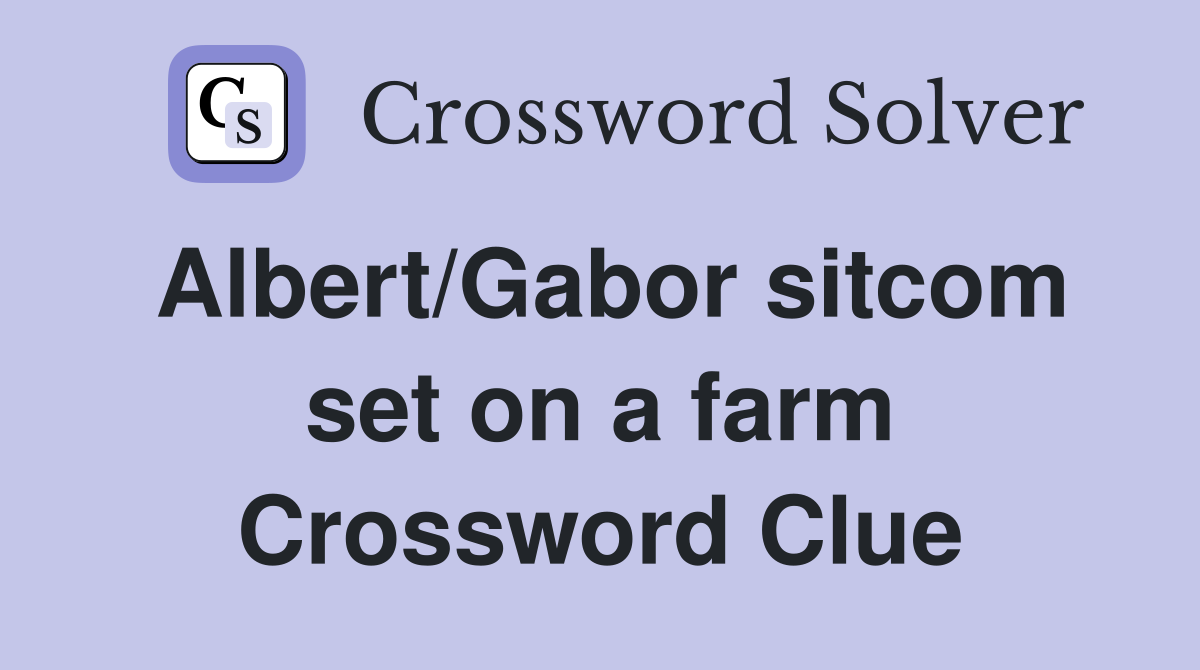 Albert/Gabor sitcom set on a farm Crossword Clue