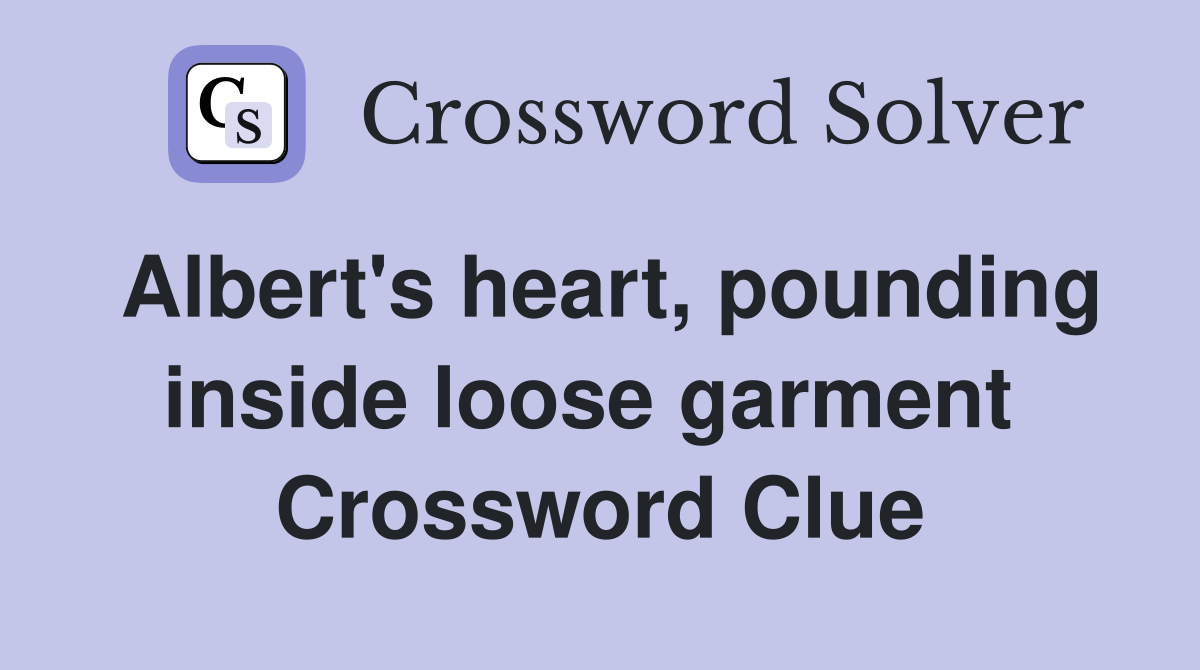 Albert's heart, pounding inside loose garment  Crossword Clue