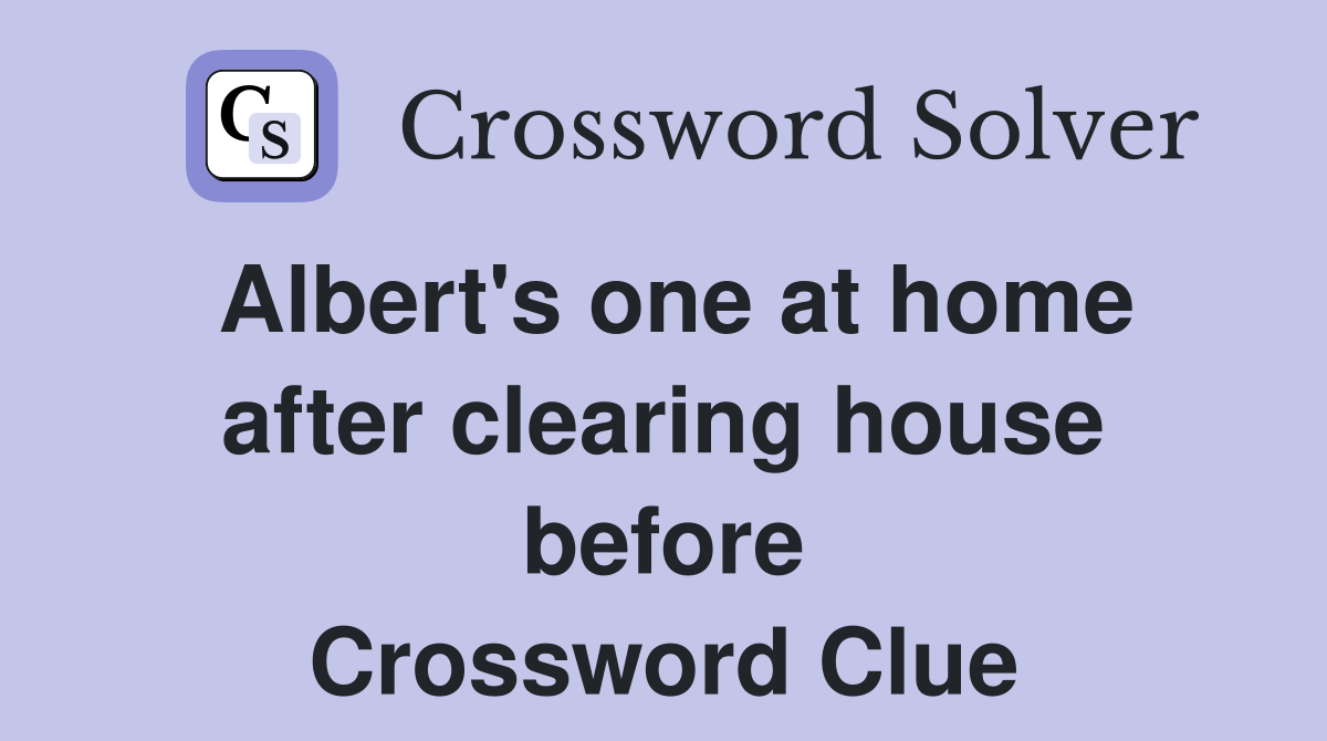 Albert's one at home after clearing house before Crossword Clue