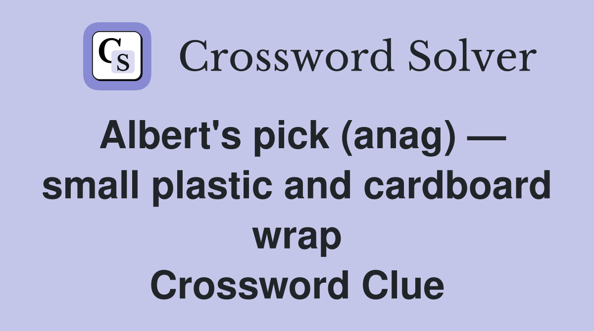 Albert's pick (anag) — small plastic and cardboard wrap Crossword Clue