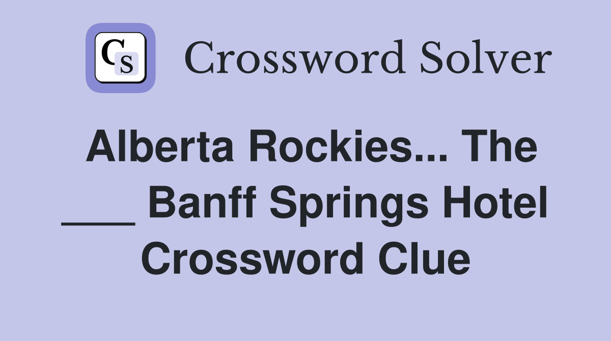 Alberta Rockies... The ___ Banff Springs Hotel Crossword Clue