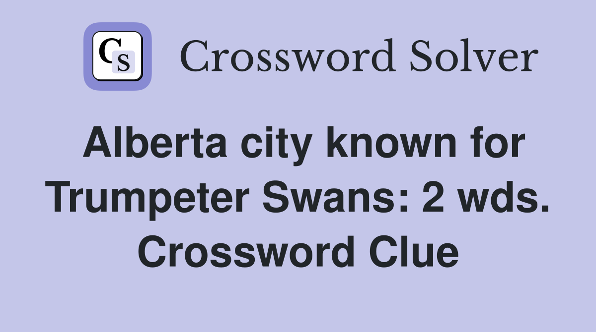 Alberta city known for Trumpeter Swans: 2 wds. Crossword Clue