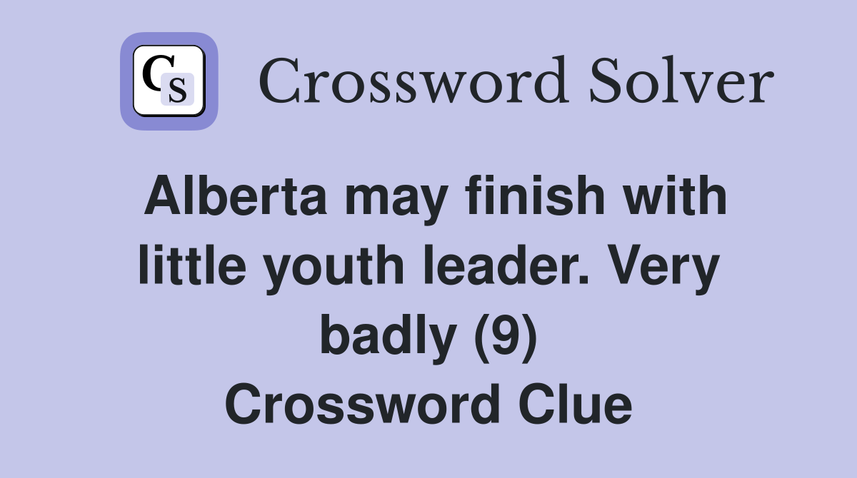 Alberta may finish with little youth leader. Very badly (9) Crossword Clue