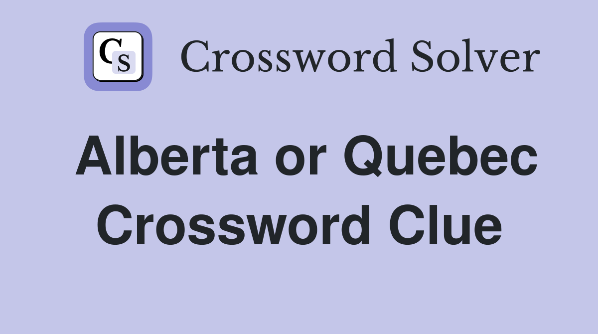 Alberta or Quebec Crossword Clue