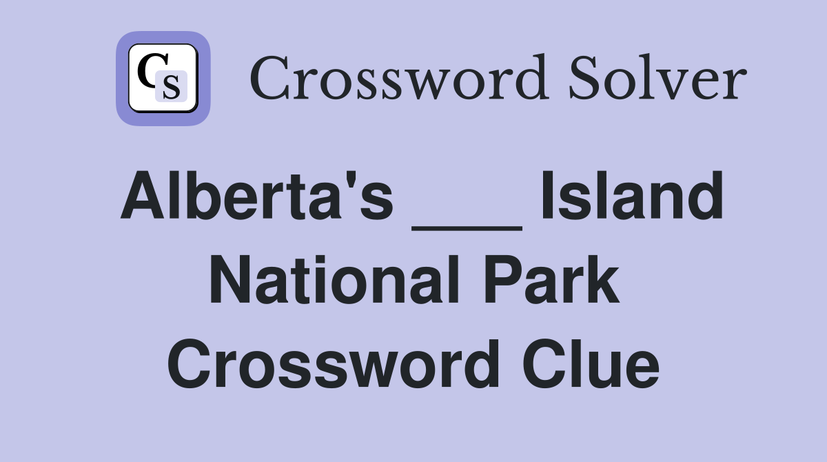 Alberta's ___ Island National Park Crossword Clue