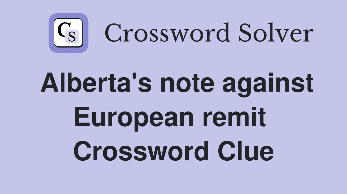Alberta's note against European remit  Crossword Clue