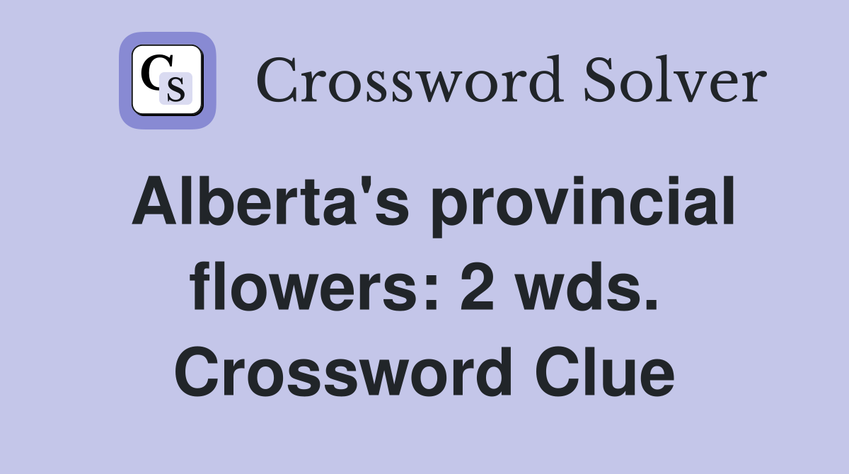 Alberta's provincial flowers: 2 wds. Crossword Clue