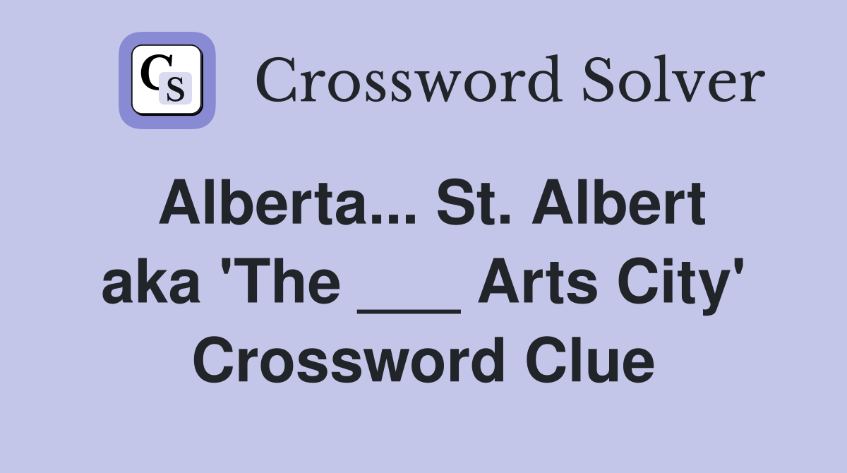 Alberta... St. Albert aka 'The ___ Arts City' Crossword Clue