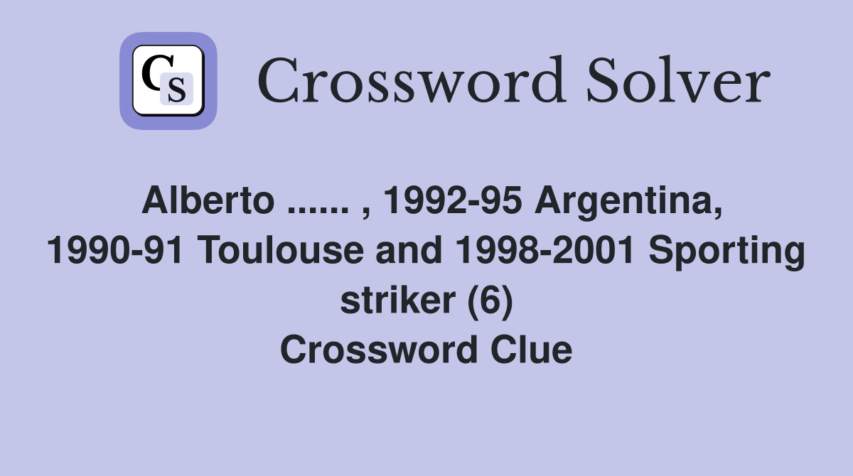 Alberto ...... , 1992-95 Argentina, 1990-91 Toulouse and 1998-2001 Sporting striker (6) Crossword Clue
