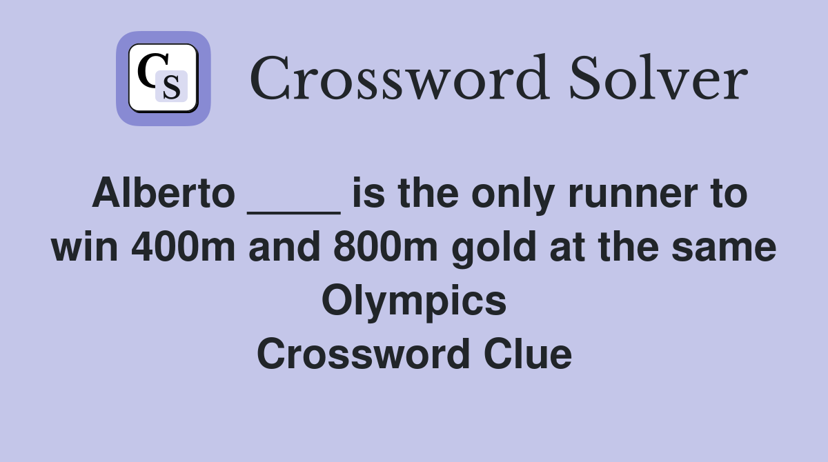 Alberto ____ is the only runner to win 400m and 800m gold at the same Olympics Crossword Clue