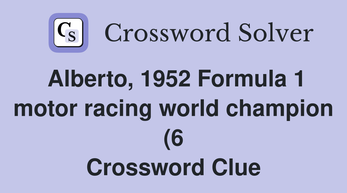 Alberto 1952 Formula 1 motor racing world champion (6) Crossword Alberto 1952 Formula 1 motor racing world champion (6) Crossword