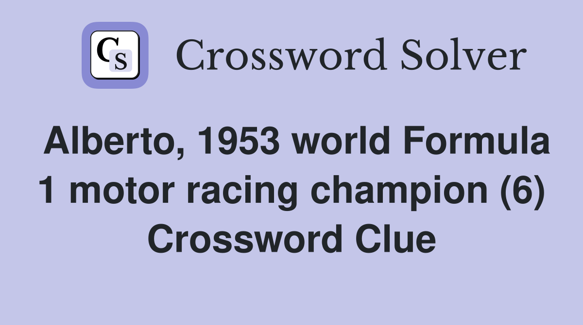 Alberto, 1953 world Formula 1 motor racing champion (6) Crossword Clue