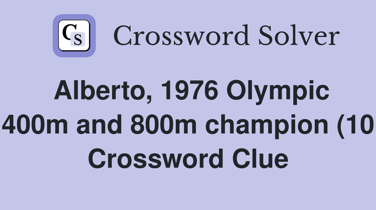 Alberto 1976 Olympic 400m and 800m champion (10) Crossword Clue Alberto 1976 Olympic 400m and 800m champion (10) Crossword Clue