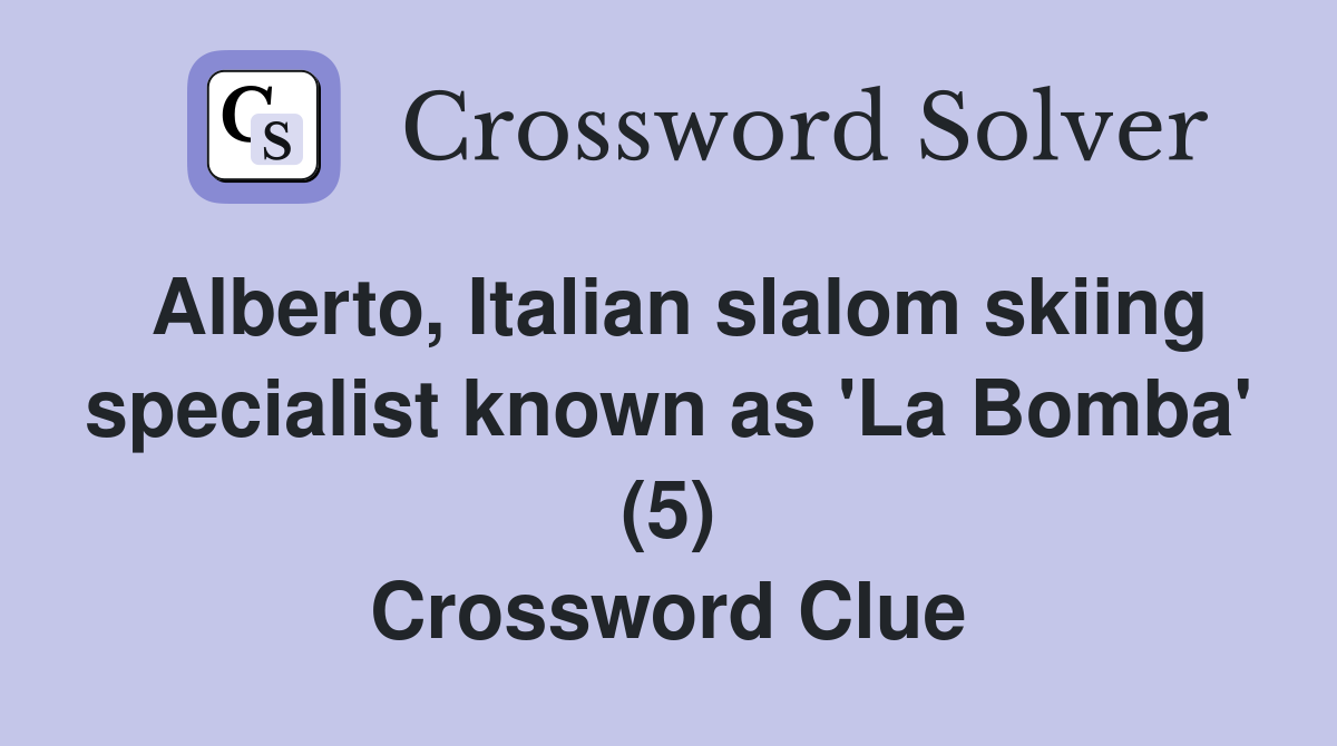 Alberto, Italian slalom skiing specialist known as 'La Bomba' (5) Crossword Clue
