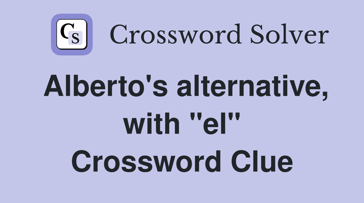 Alberto's alternative, with "el" Crossword Clue