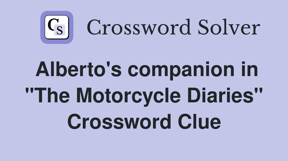 Alberto's companion in "The Motorcycle Diaries" Crossword Clue