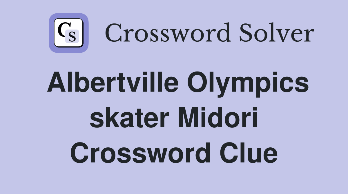 Albertville Olympics skater Midori Crossword Clue