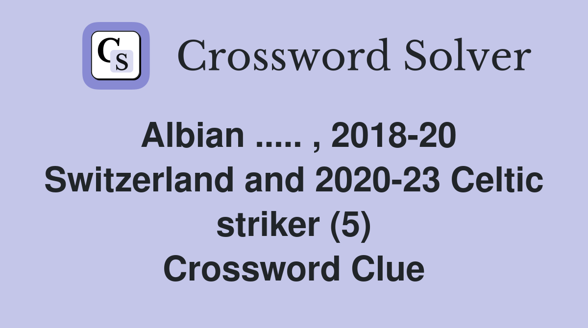 Albian ..... , 2018-20 Switzerland and 2020-23 Celtic striker (5) Crossword Clue