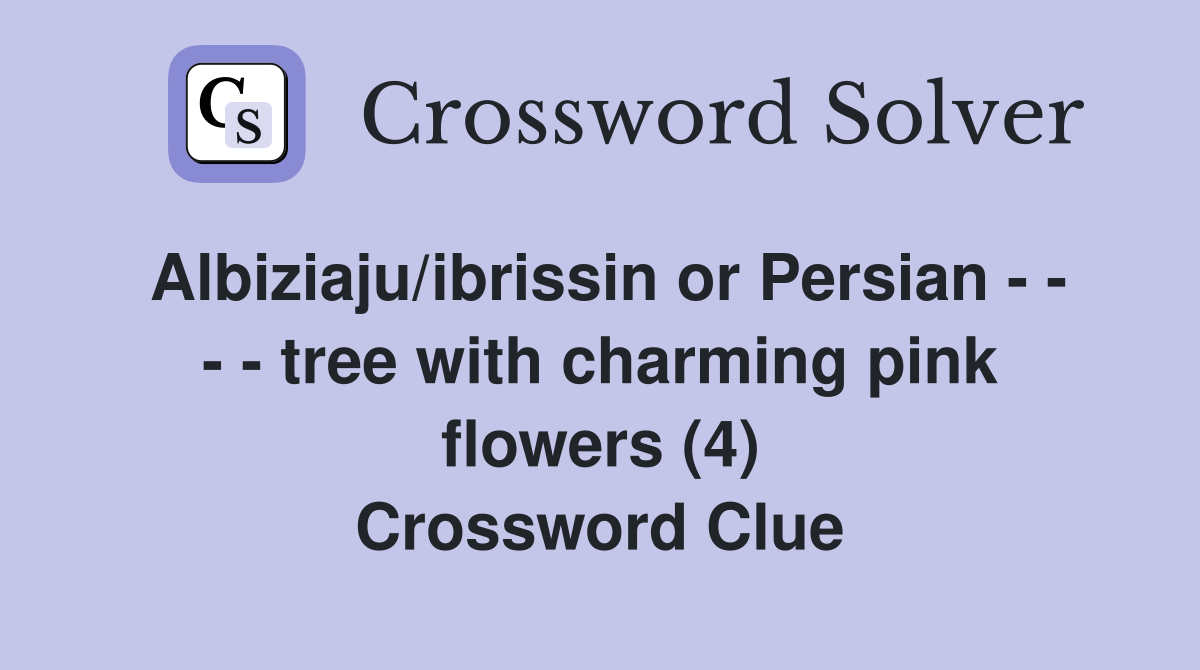 Albiziaju/ibrissin or Persian - - - - tree with charming pink flowers (4) Crossword Clue