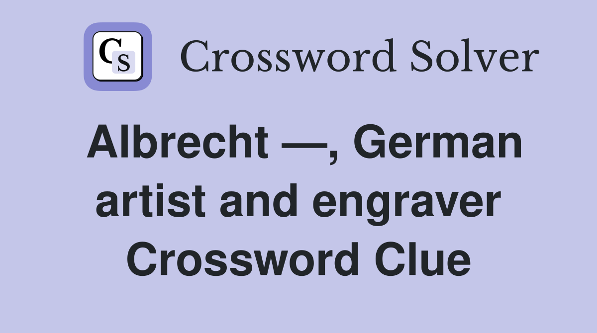 Albrecht —, German artist and engraver Crossword Clue