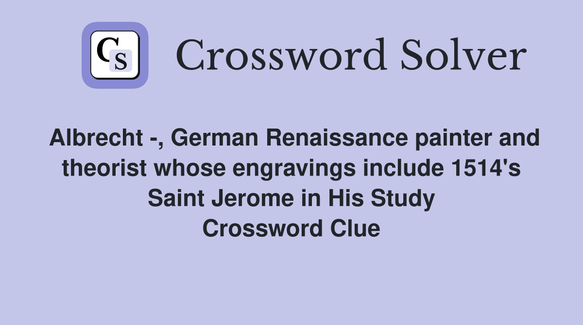 Albrecht -, German Renaissance painter and theorist whose engravings include 1514's Saint Jerome in His Study Crossword Clue